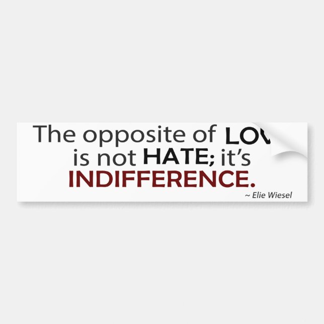 The Opposite of Love is Indifference Bumper Sticker (Front)