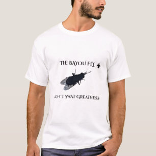 The Original Bayou Fly Don't Swat Greatness T-Shirt