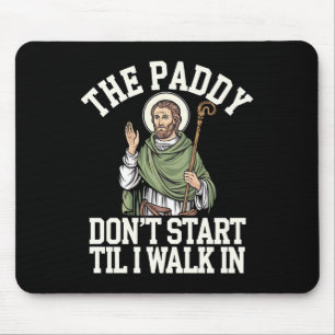 The Paddy Don't Start Til I Walk In Funny Irish Mouse Mat