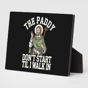 The Paddy Don't Start Til I Walk In Funny Irish Plaque