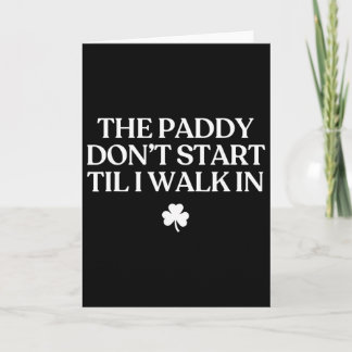 The Paddy Don't Start Til I Walk In Funny St Patri Card