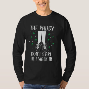 The Paddy Don't Start Til I Walk In St Patricks Da T-Shirt