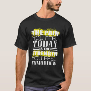 The Pain You Feel Today Weightlifting Workout T-Shirt