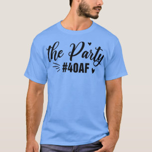 The Party 40AF Funny 40th Birthday 40 Years Old BF T-Shirt