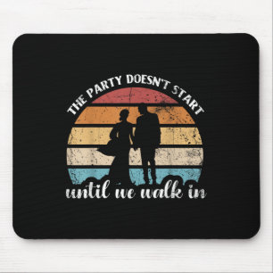The Party Doesnt Start Until We Walk In For Bride Mouse Mat