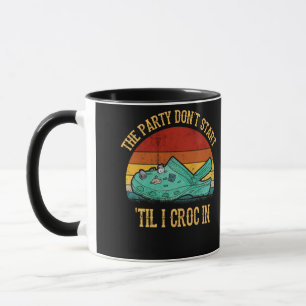 The Party Don't Start Til I Croc In Mug