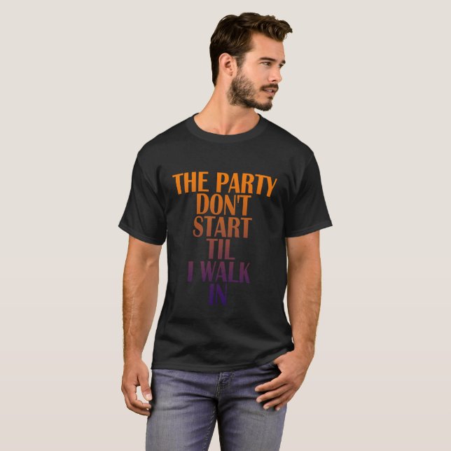 THE PARTY DON'T START TIL I WALK IN T-Shirts . (Front Full)