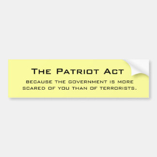The Patriot Act, because the government is more... Bumper Sticker