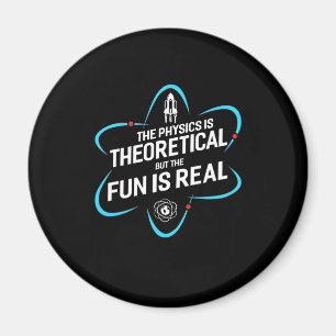 The Physics Is Theoretical But The Fun Is Real Magnet