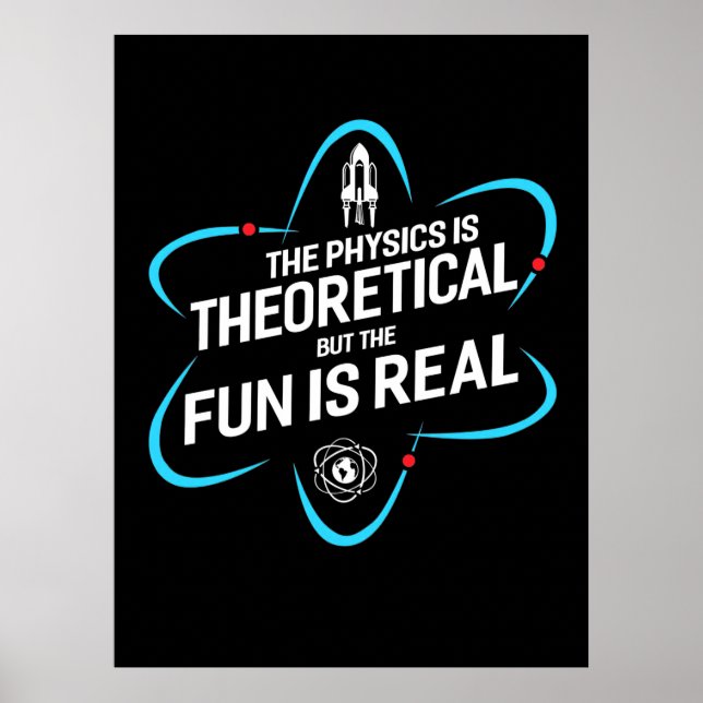 The Physics Is Theoretical But The Fun Is Real Poster (Front)