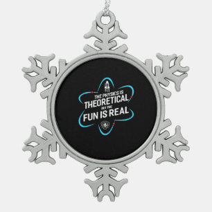 The Physics Is Theoretical But The Fun Is Real Snowflake Pewter Christmas Ornament