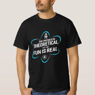 The Physics Is Theoretical But The Fun Is Real T-Shirt