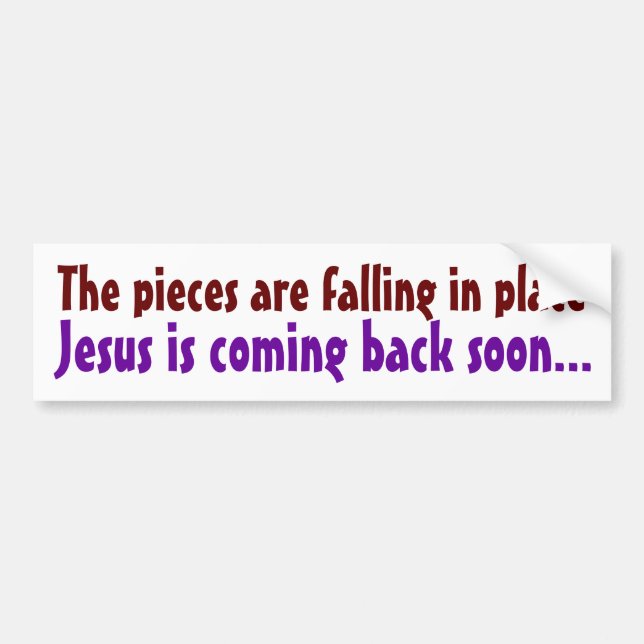 The pieces are falling in place bumper sticker (Front)