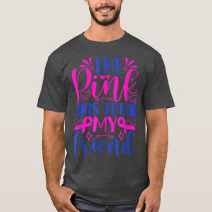 The Pink is For My Friend Ribbon Breast Cancer Aw T-Shirt