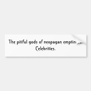 The pitiful gods of neopagan emptiness: Celebri... Bumper Sticker