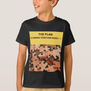 THE PLAN IS COMING TOGETHER NICELY. 😏 T-Shirt
