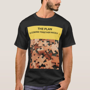 THE PLAN IS COMING TOGETHER NICELY. 😏 T-Shirt