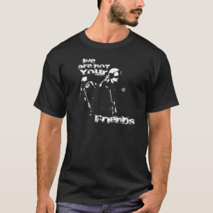 The Police are not Your Friends T-Shirt
