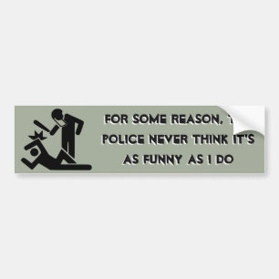 The Police Never Think it's as Funny as I Do Bumper Sticker