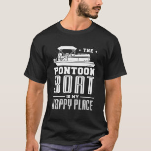 The Pontoon Boat Is My Happy Place Gifts For A Boa T-Shirt