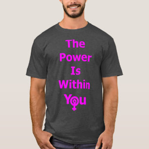 The Power Is Within YouFeminism, Sisterhood, Empow T-Shirt