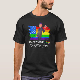 The Power Of Love Compels You Lgbt Gay Pride Pries T-Shirt
