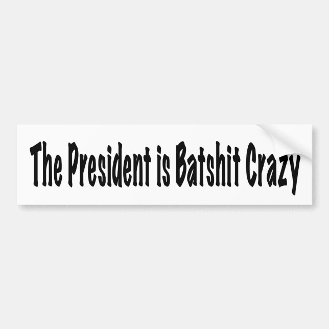 The President is Batshit Crazy Bumper Sticker (Front)