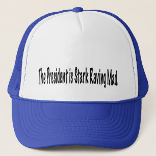 The President is Stark Raving Mad. Trucker Hat