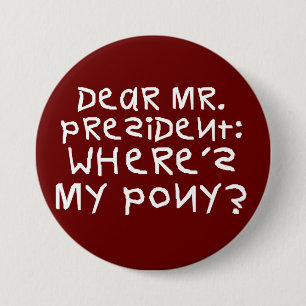 The president promised me a pony 7.5 cm round badge