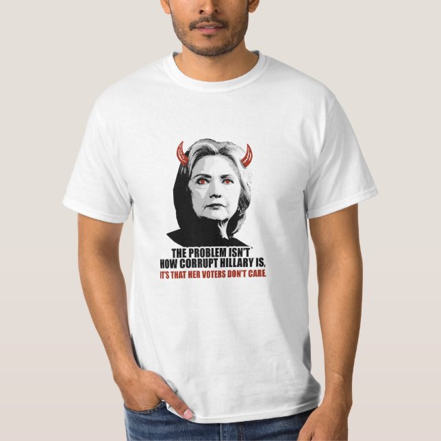 The problem isn't how corrupt Hillary is - It's th T-Shirt (Front)