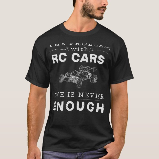 The Problem with RC Cars One is Never Enough Funny T-Shirt (Front)
