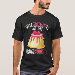 The Proof is In The Vegan Pudding Custard Pudding T-Shirt