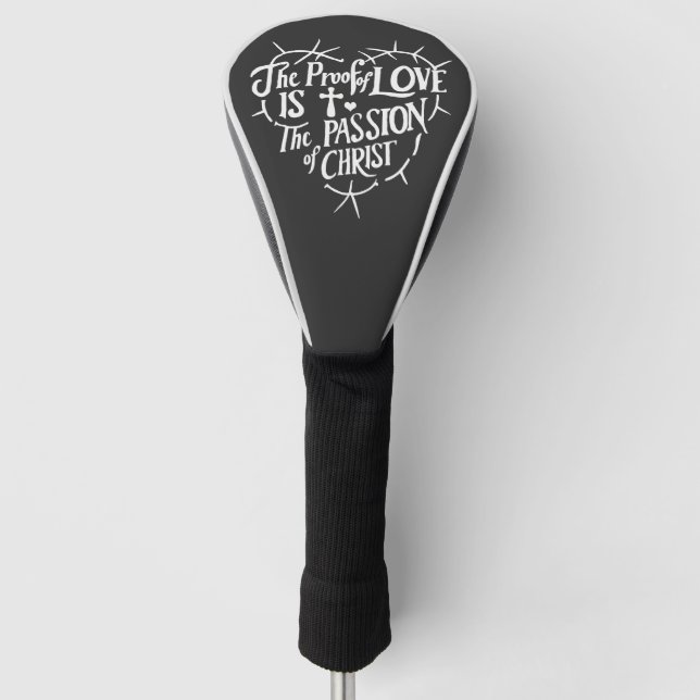 The Proof Of Love is the Passion of Christ Golf Head Cover (Front)