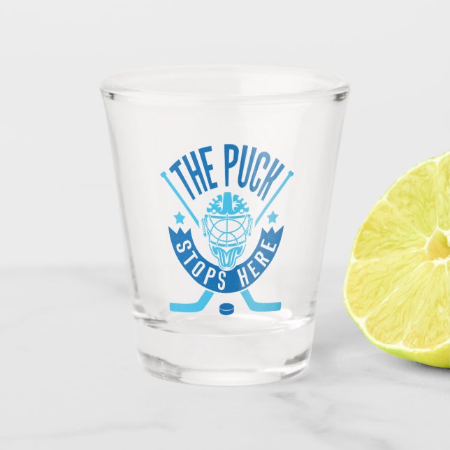 The Puck Stops Here Hockey Goalie  Shot Glass (Front)