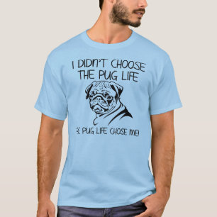 The Pug Life Chose Me Funny T-Shirt