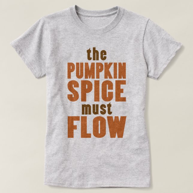 The Pumpkin Spice Must Flow T-Shirt (Design Front)