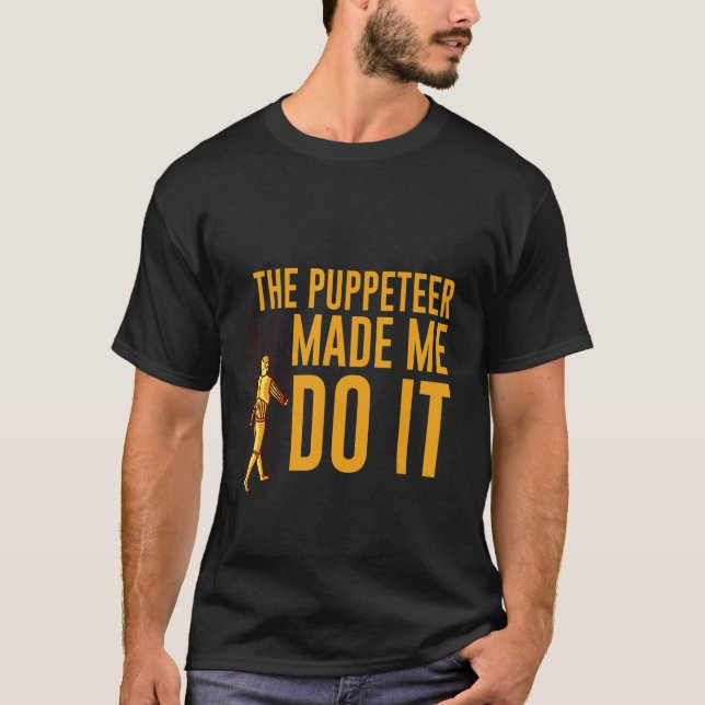 The Puppeteer Made Me Do It T-Shirt (Front)
