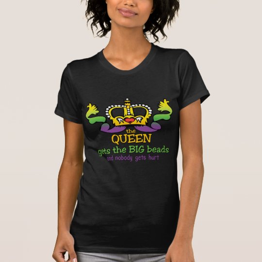 The Queen gets the BIG beads T-Shirt
