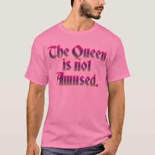 THE QUEEN IS NOT AMUSED T-Shirt