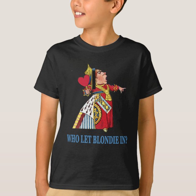 THE QUEEN OF HEARTS ASKS, "WHO LET BLONDIE IN?" T-Shirt (Front)