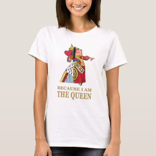 THE QUEEN OF HEARTS SAYS BECAUSE I AM THE QUEEN T-Shirt