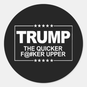 The quicker F--er Upper - Anti-Trump Sign -- Anti- Classic Round Sticker