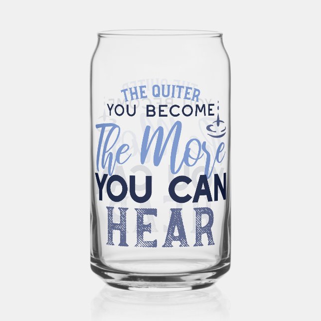 The Quiter You Become The More You Can Hear Quote Can Glass (Front)