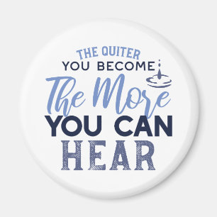 The Quiter You Become The More You Can Hear Quote Magnet