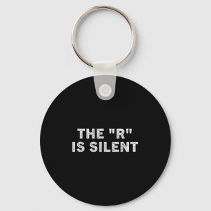 The R Is Silent Sarcastic Humor Saying Key Ring