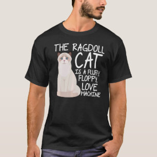 The Ragdoll Cat Is A Fluffy Floppy Love Machine Ca T-Shirt
