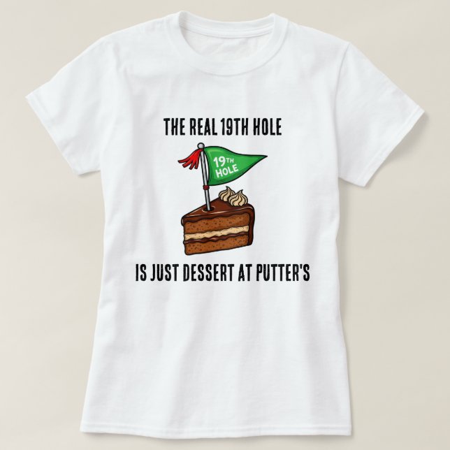 The Real 19th Hole is Just Dessert at Putters T-Shirt (Design Front)