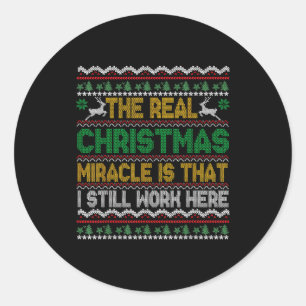 The Real Christmas Miracle Is That I Still Work He Classic Round Sticker