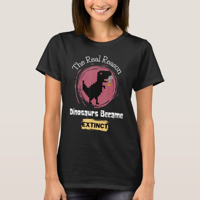 The Real Reason Dinosaurs Became Extinct Funny T-Shirt (Front)