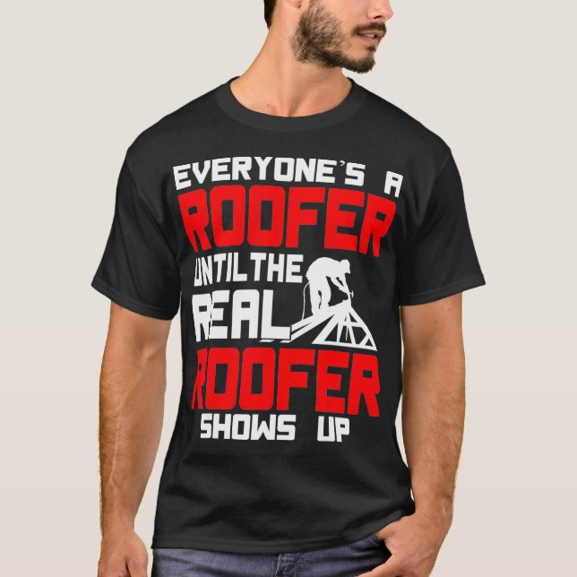 The Real Roofer Shows Up Roofing Men Women Funny G T-Shirt (Front)